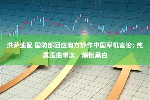 洪萨速配 国防部回应澳方炒作中国军机言论: 纯属歪曲事实、颠倒黑白